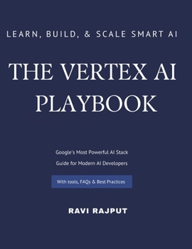 Paperback The Vertex AI Playbook: A Practical Guide to Building AI Solutions on Google Cloud From AutoML to Generative AI Agents - All in One Platform Learn, Bu Book