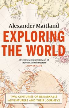 Paperback Exploring the World: Two Centuries of Remarkable Adventurers and Their Journeys Book