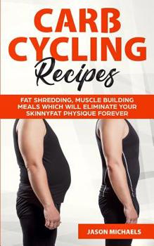 Paperback Carb Cycling Recipes: Fat Shredding, Muscle Building Meals Which Will Eliminate Your Skinnyfat Physique Forever Book