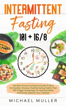 Paperback Intermittent Fasting 16/8: The Best Proven Nutritional Guide To Burn Fat Quickly And Lose Weight. Discover Healthy Eating Habits That Will Trigge Book