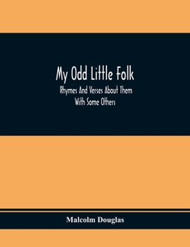 Paperback My Odd Little Folk: Rhymes And Verses About Them: With Some Others Book