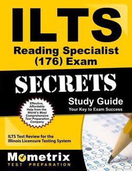 ILTS Reading Specialist (176) Exam Secrets: ILTS Test Review for the Illinois Licensure Testing System