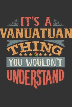 It's A Vanuatuan Thing You Wouldn't Understand: Vanuatu Notebook Journal 6x9 Personalized Gift For It's A Vanuatuan Thing You Wouldn't Understand Lined Paper