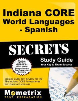 Paperback Indiana Core World Languages - Spanish Secrets Study Guide: Indiana Core Test Review for the Indiana Core Assessments for Educator Licensure Book