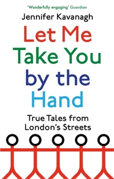 Paperback Let Me Take You by the Hand: True Tales from London's Streets Book