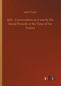 1601: Conversation As It Was by the Social Fireside in the Time of the Tudors