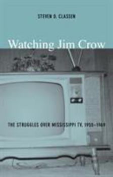 Watching Jim Crow: The Struggles over Mississippi TV, 1955-1969 (Console-ing Passions) - Book  of the Console-ing Passions: Television and Cultural Power