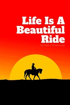 Paperback Life Is A Beautiful Ride: Cowboy Horseback Riding Lined Journal Notebook, Love Horses Sunset Ride Notebook, Great Gift for Rodeo Friend and Hors Book