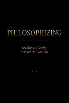 Paperback Philosophizing: 110 Ways of Seeing Beyond the Obvious Book
