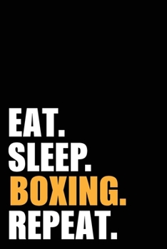 Eat Sleep Boxing Repeat: Boxer Birthday Gift Idea | Blank Lined Notebook And Journal | 6x9 Inch 120 Pages White Paper