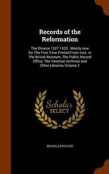 Hardcover Records of the Reformation: The Divorce 1527-1533: Mostly now for The First Time Printed From mss. in The British Museum, The Public Record Office Book