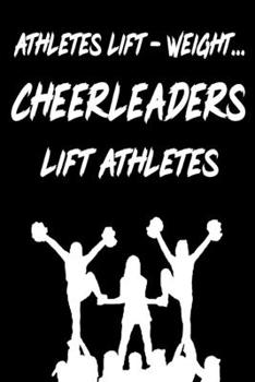 Athletes Lift - Weight. Cheerleaders Lift Athletes: Notebook for Cheerleaders, Cheerleading Coaches, Gymnastics Gifts For Girls, Unique Cheerleader ... Adults and Kids. Blank Lined Journal Planner