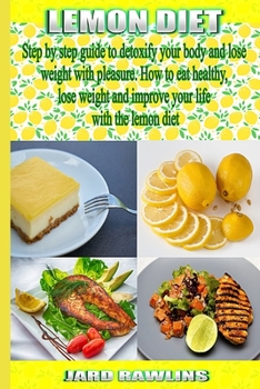 Paperback Lemon Diet: Step by step guide to detoxify your body and lose weight with pleasure. How to eat healthy, lose weight and improve yo Book