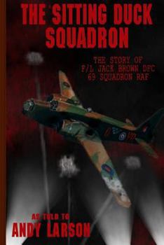 Paperback The Sitting Duck Squadron: The Story of F/L Jack Brown DFC, 69 Squadron RAF Book
