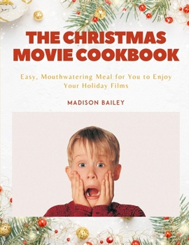 Paperback The Christmas Movie Cookbook: Easy, Mouthwatering Meal for You to Enjoy Your Holiday Films Book