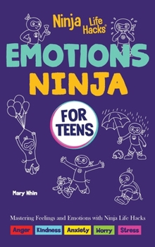 Emotions Ninja for Teens: Mastering Emotions with Ninja Life Hacks (Ninja Life Hacks for Teens)