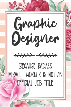 Paperback Graphic Designer: Because Badass Miracle Worker Is Not An Official Job Title Blank Lined Notebook Cute Journals for Graphic Designer Gif Book