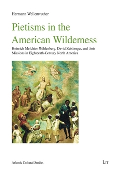 Paperback Pietisms in the American Wilderness: Heinrich Melchior Mühlenberg, David Zeisberger, and Their Missions in Eighteenth-Century North America Book