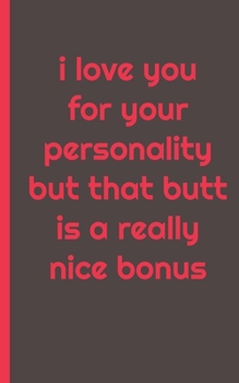 i love you for your personality but that butt is really a nice bonus: Gag Gifts Creative Flirty Romantic Novelty Perfect Presents Idea for To Say Happy Valentines Day Gifts For Wife, Him, Or Her, Or J
