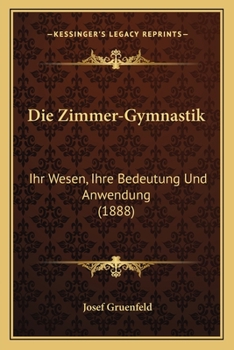 Die Zimmer-Gymnastik: Ihr Wesen, Ihre Bedeutung Und Anwendung (1888)