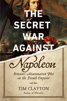 Hardcover The Secret War Against Napoleon: Britain's Assassination Plot on the French Emperor Book