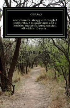 Paperback G9p3a3: One woman's struggle through 3 stillbirths, 3 miscarriages and 3 healthy, successful pregnancies, all within 10 years Book