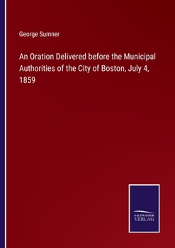 Paperback An Oration Delivered before the Municipal Authorities of the City of Boston, July 4, 1859 Book