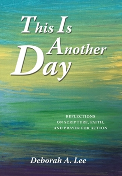 Hardcover This Is Another Day: Reflections on Scripture, Faith, and Prayer for Action Book