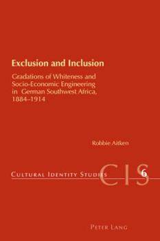 Paperback Exclusion and Inclusion: Gradations of Whiteness and Socio-Economic Engineering in German Southwest Africa, 1884-1914 Book