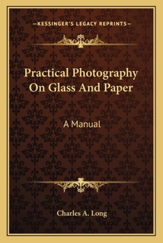 Practical Photography, on Glass and Paper