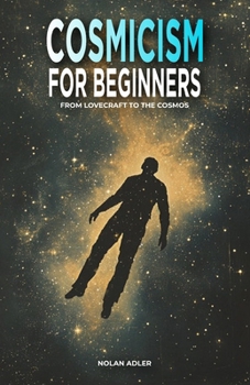 Cosmicism for Beginners: From Lovecraft to the Cosmos