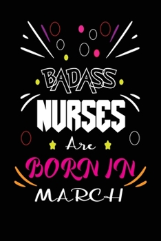 Badass Nurses Are Born In March: Nurse Funny Journal Notebooks Diary as Birthday, Welcome, Farewell, Appreciation, Thank You, Born in March, Birthday Card Alternative for Friends or Coworker