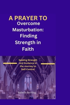 Paperback A Prayer for Overcoming Masturbation: Seeking Strength and Guidance in the Journey to Self-Control Book