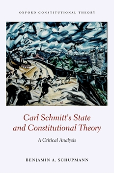 Carl Schmitt's State and Constitutional Theory: A Critical Analysis - Book  of the Oxford Constitutional Theory