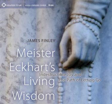 Audio CD Meister Eckhart's Living Wisdom: Indestructible Joy and the Path of Letting Go Book