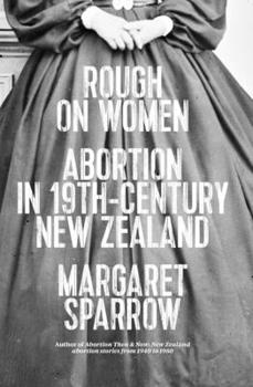 Paperback Rough on Women: Abortion in 19th-Century New Zealand Book