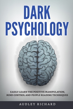 Paperback Dark Psychology: Easily Learn the Positive Manipulation, Mind Control and People Reading Techniques Book