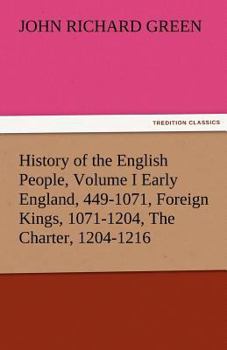 Paperback History of the English People, Volume I Early England, 449-1071, Foreign Kings, 1071-1204, the Charter, 1204-1216 Book