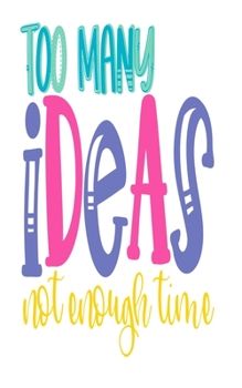 Paperback Too Many Ideas Not Enough Time: An Idea Book For Designs Book