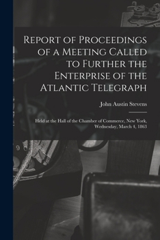 Paperback Report of Proceedings of a Meeting Called to Further the Enterprise of the Atlantic Telegraph [microform]: Held at the Hall of the Chamber of Commerce Book