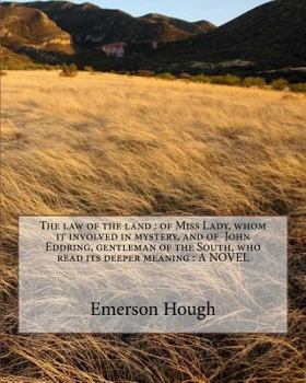 Paperback The law of the land: of Miss Lady, whom it involved in mystery, and of John Eddring, gentleman of the South, who read its deeper meaning: A Book