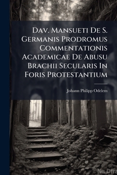 Paperback Dav. Mansueti De S. Germanis Prodromus Commentationis Academicae De Abusu Brachii Secularis In Foris Protestantium: In Duo Capita Distinctus, Quorum P Book