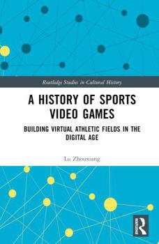 Hardcover A History of Sports Video Games: Building Virtual Athletic Fields in the Digital Age Book