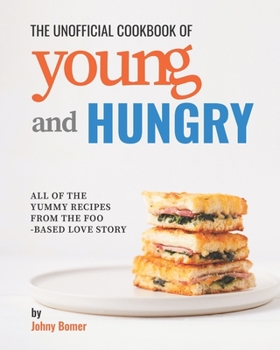 Paperback The Unofficial Cookbook of Young and Hungry: All of the Yummy Recipes from the Food-Based Love Story Book