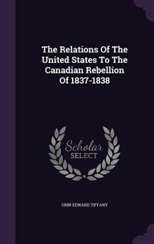 The Relations Of The United States To The Canadian Rebellion Of 1837-1838
