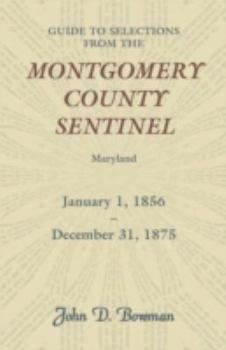 Paperback Guide to Selections from the Montgomery County Sentinel, Maryland, January 1, 1856 - December 31, 1875 Book