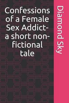 Paperback Confessions of a Female Sex Addict- a short non-fictional tale Book