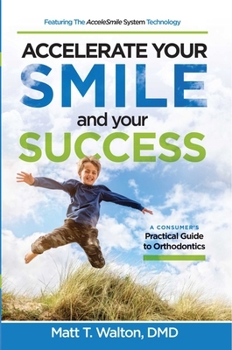 Paperback Accelerate Your Smile and Your Success: A Consumer's Practical Guide to Orthodontics Book