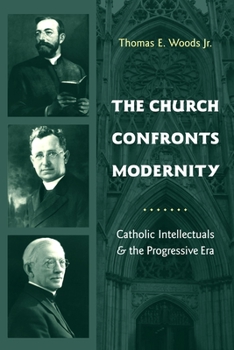 Paperback The Church Confronts Modernity: Catholic Intellectuals & the Progressive Era Book