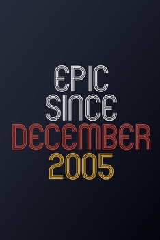 Epic Since December 2005: Blank Lined Journal, Happy Birthday Notebook, Diary Perfect Gift For Your Loved Ones